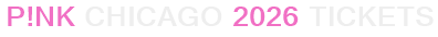 P!nk Chicago 2026 Tickets